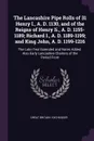 The Lancashire Pipe Rolls of 31 Henry I., A. D. 1130, and of the Reigns of Henry Ii., A. D. 1155-1189; Richard I., A. D. 1189-1199; and King John, A. D. 1199-1216. The Latin Text Extended and Notes Added. Also Early Lancashire Charters of the Peri... - Great Britain. Exchequer