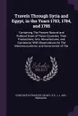 Travels Through Syria and Egypt, in the Years 1783, 1784, and 1785. Containing The Present Natural and Political State of Those Countries, Their Productions, Arts, Manufactures, and Commerce; With Observations On The Manners,customs, and Governmen... - Constantin-François Volney, G G. J. J. And Robinson