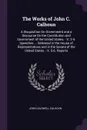 The Works of John C. Calhoun. A Disquisition On Government and a Discourse On the Constitution and Government of the United States. - V. 2-4. Speeches ... Delivered in the House of Representatives and in the Senate of the United States. - V. 5-6. ... - John Caldwell Calhoun