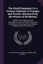 The World Displayed, Or, a Curious Collection of Voyages and Travels, Selected From the Writers of All Nations. In Which the Conjectures And Interpolations of Several Vain Editors And Translators Are Expunged, Every Relation Is Made Concise And Pl... - Oliver Goldsmith, Samuel Johnson, John Newbery