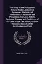 The Story of the Philippines. Natural Riches, Industrial Resources, Statistics of Productions, Commerce and Population; the Laws, Habits, Customs, Scenery and Conditions of the Cuba of the East Indies, and the Thousand Islands of the Archipelagoes... - Murat Halstead