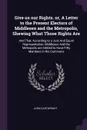 Give us our Rights. or, A Letter to the Present Electors of Middlesex and the Metropolis, Shewing What Those Rights Are. And That, According to a Just And Equal Representation, Middlesex And the Metropolis are Intitled to Have Fifty Members in the... - John Cartwright