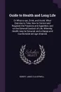 Guide to Health and Long Life. Or What to eat, Drink, and Avoid; What Exercise to Take, how to Control and Regulate the Passions and Appetites; and on the General Conduct of Life, Whereby Health may be Secured, and a Happy and Comfortable old age ... - Robert James Culverwell