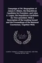 Campaign of '84. Biographies of James G. Blaine, the Republican Candidate for President, and John A. Logan, the Republican Candidate for Vice-president. With a Description of the Leading Issued and the Proceedings of the National Convention. Toget... - Thomas 1835-1909 Cooper, Hector Fenton