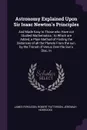 Astronomy Explained Upon Sir Isaac Newton's Principles. And Made Easy to Those who Have not Studied Mathematics : to Which are Added, a Plain Method of Finding the Distances of all the Planets From the sun, by the Transit of Venus Over the Sun's D... - James Ferguson, Robert Patterson, Jeremiah Horrocks