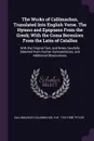 The Works of Callimachus, Translated Into English Verse. The Hymns and Epigrams From the Greek; With the Coma Berenices From the Latin of Catallus. With the Original Text, and Notes Carefully Selected From Former Commentators, and Additional Obser... - Callimachus Callimachus, H W. 1752-1808 Tytler