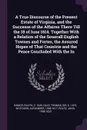 A True Discourse of the Present Estate of Virginia, and the Successe of the Affaires There Till the 18 of Iune 1614. Together With a Relation of the Seuerall English Townes and Fortes, the Assured Hopes of That Countrie and the Peace Concluded Wit... - Ralph Hamor, Thomas Dale, Alexander Whitaker