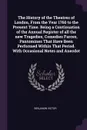 The History of the Theatres of London, From the Year 1760 to the Present Time. Being a Continuation of the Annual Register of all the new Tragedies, Comedies Farces, Pantomines That Have Been Performed Within That Period. With Occasional Notes and... - Benjamin Victor