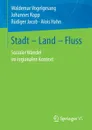 Stadt - Land - Fluss. Sozialer Wandel im regionalen Kontext - Waldemar Vogelgesang, Johannes Kopp, Rüdiger Jacob