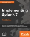 Implementing Splunk 7, Third Edition - Yogesh Raheja, James D. Miller