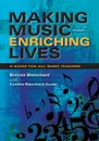 Making Music and Enriching Lives. A Guide for All Music Teachers - Bonnie Blanchard, Cynthia Blanchard Acree