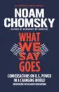 What We Say Goes. Conversations on U.S. Power in a Changing World - Noam Chomsky