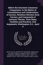 Before the Interstate Commerce Commission. In the Matter of Consolidations and Combinations of Carriers, Relations Between Such Carriers, and Community of Interests Therein, Their Rates, Facilities and Practices. Oral Arguments, Washington, D.C., ... - Frank B. 1856-1937 Kellogg, Cordenio Arnold Severance