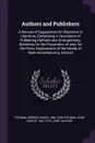 Authors and Publishers. A Manual of Suggestions for Beginners in Literature, Comprising A Description of Publishing Methods and Arrangements, Directions for the Preparation of mss. for the Press, Explanations of the Details of Book-manufacturing, ... - George Haven Putnam, John Bishop Putnam