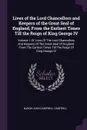 Lives of the Lord Chancellors and Keepers of the Great Seal of England, From the Earliest Times Till the Reign of King George IV. Volume 1 Of Lives Of The Lord Chancellors And Keepers Of The Great Seal Of England: From The Earliest Times Till The ... - Baron John Campbell Campbell