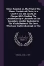 Christ Rejected; or, The Trial of The Eleven Disciples of Christ, in a Court of law and Equity, as Charged With Stealing The Crucified Body of Christ out of The Sepulchre. Humbly Dedicated to The Whole Nation of The Jews, Which are Scattered Abroa... - John Hewson