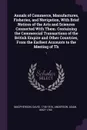 Annals of Commerce, Manufactures, Fisheries, and Navigation, With Brief Notices of the Arts and Sciences Connected With Them. Containing the Commercial Transactions of the British Empire and Other Countries, From the Earliest Accounts to the Meeti... - David Macpherson, Adam Anderson