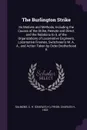 The Burlington Strike. Its Motives and Methods, Including the Causes of the Strike, Remote and Direct, and the Relations to it, of the Organizations of Locomotive Engineers, Locomotive Firemen, Switchmen's M. A. A., and Action Taken by Order Broth... - C H. Salmons, Charles H. Frisbi