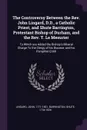 The Controversy Between the Rev. John Lingard, D.D., a Catholic Priest, and Shute Barrington, Protestant Bishop of Durham, and the Rev. T. Le Mesurier. To Which are Added the Bishop's Illiberal Charge To the Clergy of his Diocese, and his Pamphlet... - John Lingard, Shute Barrington