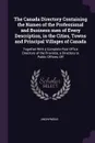 The Canada Directory Containing the Names of the Professional and Business men of Every Description, in the Cities, Towns and Principal Villages of Canada. Together With a Complete Post Office Directory of the Province, a Directory to Public Offic... - M. l'abbé Trochon