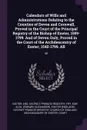 Calendars of Wills and Administrations Relating to the Counties of Devon and Cornwall, Proved in the Court of the Principal Registry of the Bishop of Exeter, 1559-1799. And of Devon Only, Proved in the Court of the Archdeacontry of Exeter, 1540-17... - Edw Alex. Fry