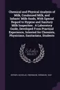 Chemical and Physical Analysis of Milk, Condensed Milk, and Infants' Milk-foods, With Special Regard to Hygene and Sanitary Milk Inspection . A Laboratory Guide, Developed From Practical Experience, Intented for Chemists, Physicians, Sanitarians, ... - Nicholas Gerber, Hermann Endemann