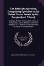 The Nebraska Question, Comprising Speeches in the United States Senate by Mr. Douglas .and Others.. Together With the History of the Missouri Compromise, Daniel Webster's Memorial in Regard to it -- History of the Annexation of Texas -- the Organi... - Stephen Arnold Douglas