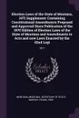 Election Laws of the State of Montana, 1971 Supplement. Containing Constitutional Amendments Proposed and Approved Since Publication of the 1970 Edition of Election Laws of the State of Montana and Amendments to Acts and new Laws Enacted by the 42... - Montana Montana, Frank Murray