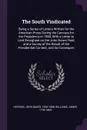 The South Vindicated. Being a Series of Letters Written for the American Press During the Canvass for the Presidency in 1860, With a Letter to Lord Brougham on the John Brown Raid, and a Survey of the Result of the Presidential Contest, and its Co... - John Baker Hopkins, James Williams