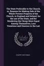 The State Preferable to the Church, or, Reasons for Making Sale of the Whole Present Property of the Church, in England and Ireland, for the use of the State, and for Rendering the Clergy More Equal Among Themselves, Less Vexatious and Onerous to ... - Country gentleman