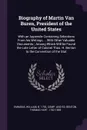 Biography of Martin Van Buren, President of the United States. With an Appendix Containing Selections From his Writings ... With Other Valuable Documents ; Among Which Will be Found the Late Letter of Colonel Thos. H. Benton to the Convention of t... - Thomas Hart Benton