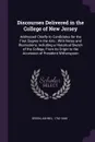 Discourses Delivered in the College of New Jersey. Addressed Chiefly to Candidates for the First Degree in the Arts ; With Notes and Illustrations, Including a Historical Sketch of the College, From its Origin to the Accession of President Withers... - Ashbel Green