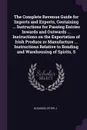 The Complete Revenue Guide for Imports and Exports, Containing ... Instructions for Passing Entries Inwards and Outwards ... Instructions on the Exportation of Irish Produce or Manufacture ... Instructions Relative to Bonding and Warehousing of Sp... - Peter J Hodgson