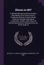 Illinois in 1837. A Sketch Descriptive Of the Situation, Boundaries, Face Of the Country, Prominent Districts, Prairies, Rivers, Minerals, Animals, Agricultural Productions, Public Lands, Plans Of Internal Improvement, Manufacturers, &c., Of the S... - S Augustus 1792-1868 Mitchell