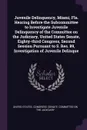 Juvenile Delinquency, Miami, Fla. Hearing Before the Subcommittee to Investigate Juvenile Delinquency of the Committee on the Judiciary, United States Senate, Eighty-third Congress, Second Session Pursuant to S. Res. 89, Investigation of Juvenile ... - 