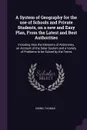 A System of Geography for the use of Schools and Private Students, on a new and Easy Plan, From the Latest and Best Authorities. Including Also the Elements of Astronomy, an Account of the Solar System and a Variety of Problems to be Solved by the... - Thomas Ewing