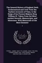 The General History of England, Both Ecclesiastical and Civil. From the Earliest Accounts of Time, to the Reign of his Present Majesty King William III. Taken From the Most Antient Records, Manuscripts, and Historians. With Memorials of the Most E... - James Tyrrell, John Adams