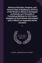 History of the Rise, Progress, and Present State of Banking in all Parts of the World. In Which is Developed an Entirely new Principle of Circulating Medium for the United Kingdom of Great Britain and Ireland : and to Which are Appended all the Ac... - James William Gilbart
