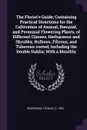 The Florist's Guide; Containing Practical Directions for the Cultivation of Annual, Biennial, and Perennial Flowering Plants, of Different Classes, Herbaceous and Shrubby, Bulbous, Fibrous, and Tuberous-rooted; Including the Double Dahlia; With a ... - Thomas Bridgeman