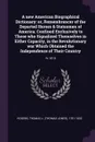 A new American Biographical Dictionary. or, Remembrancer of the Departed Heroes & Statesmen of America. Confined Exclusively to Those who Signalized Themselves in Either Capacity, in the Revolutionary war Which Obtained the Independence of Their C... - Thomas J. 1781-1832 Rogers