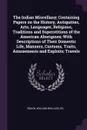 The Indian Miscellany; Containing Papers on the History, Antiquities, Arts, Languages, Religions, Traditions and Superstitions of the American Aborigines; With Descriptions of Their Domestic Life, Manners, Customs, Traits, Amusements and Exploits;... - William Wallace Beach