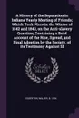 A History of the Separation in Indiana Yearly Meeting of Friends; Which Took Place in the Winter of 1842 and 1843, on the Anti-slavery Question; Containing a Brief Account of the Rise, Spread, and Final Adoption by the Society, of its Testimony Ag... - Walter Edgerton