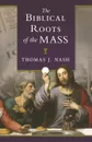 Biblical Roots of the Mass - Thomas Nash