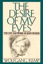 The Desire of My Eyes. The Life and Work of John Ruskin - Wolfgang Kemp, Jan Van Heurck