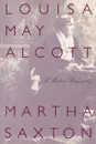 Louisa May Alcott. A Modern Biography - Martha Saxton