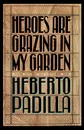 Heroes Are Grazing in My Garden - Herberto Padilla, Andrew Hurley