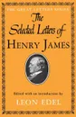 The Selected Letters of Henry James - Henry Jr. James