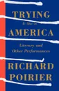 Trying It Out in America. Literary and Other Performances - Richard Poirier, Wilson Follett