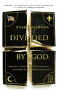 Divided by God. America's Church-State Problem--And What We Should Do about It - Noah Feldman