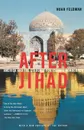 After Jihad. America and the Struggle for Islamic Democracy - Noah Feldman